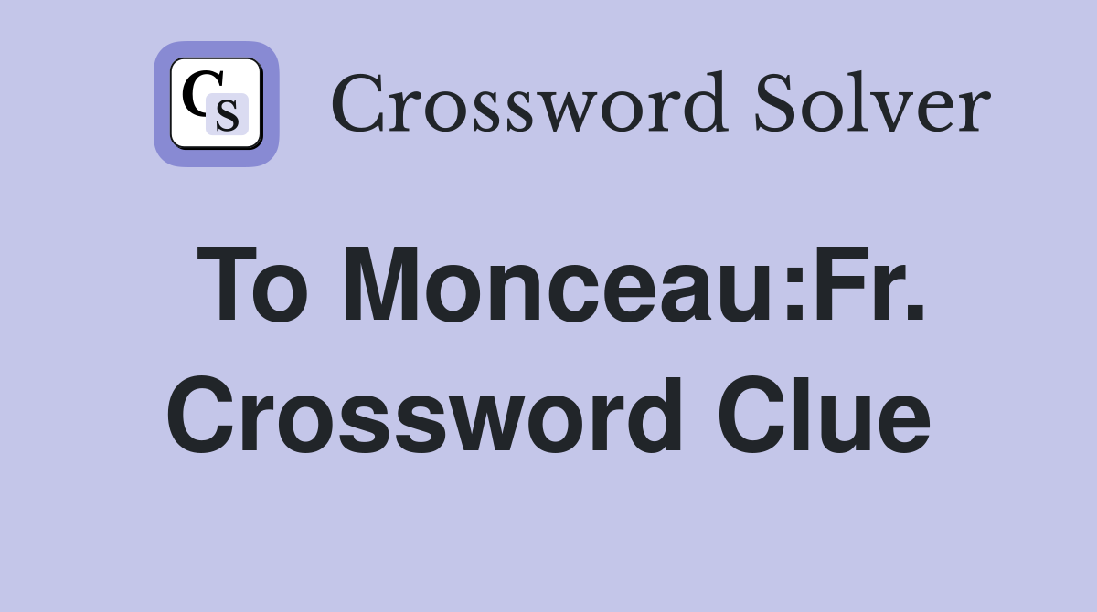 To Monceau:Fr. Crossword Clue