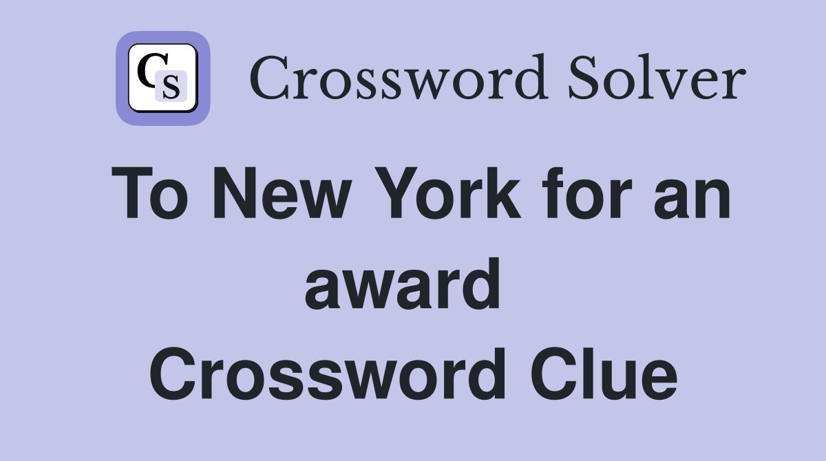To New York for an award  Crossword Clue