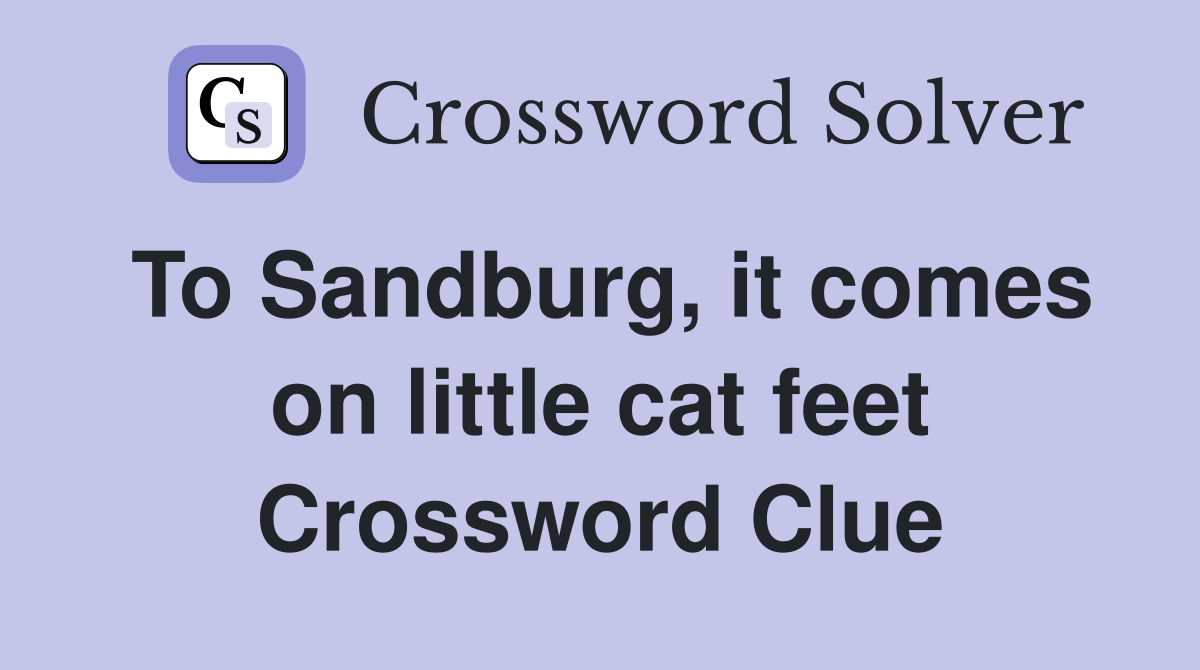 To Sandburg, it comes on little cat feet Crossword Clue