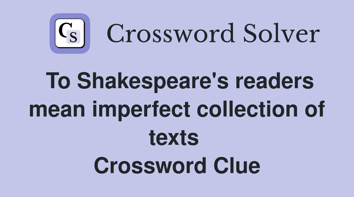To Shakespeare's readers mean imperfect collection of texts  Crossword Clue