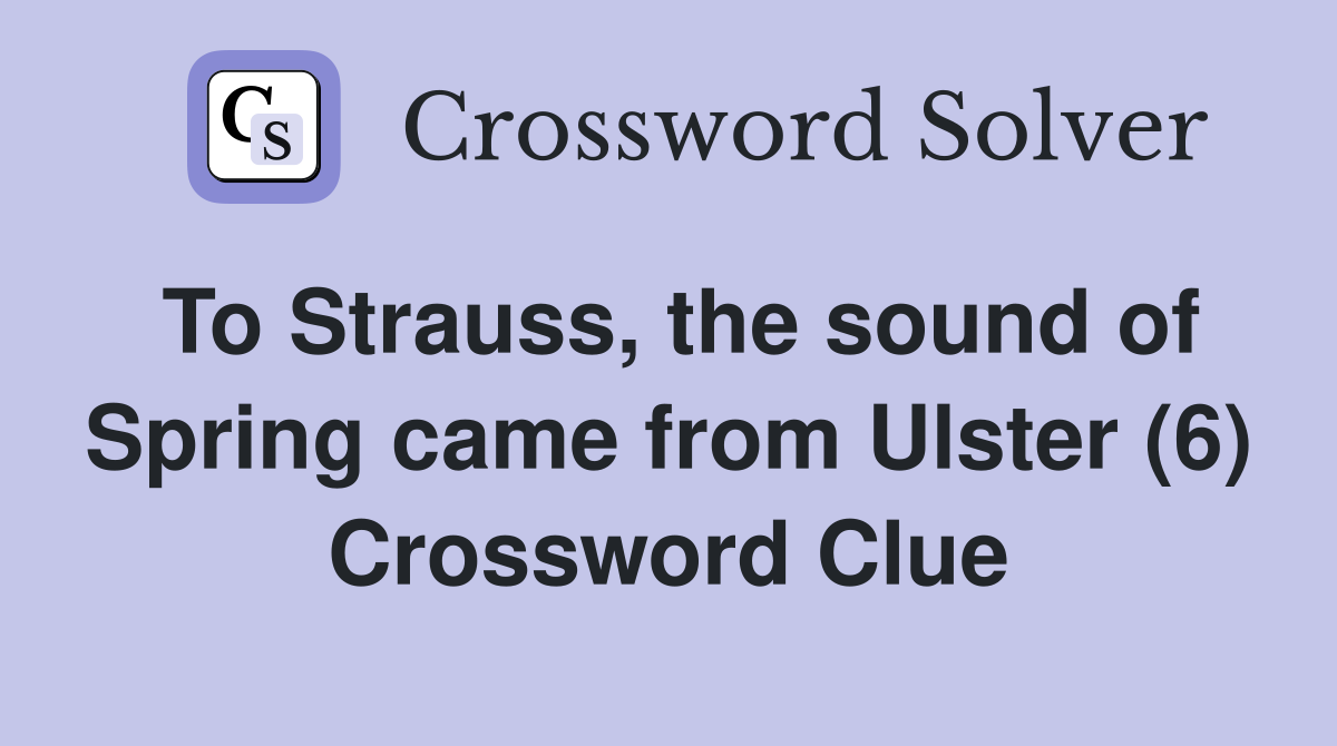 To Strauss, the sound of Spring came from Ulster (6) Crossword Clue