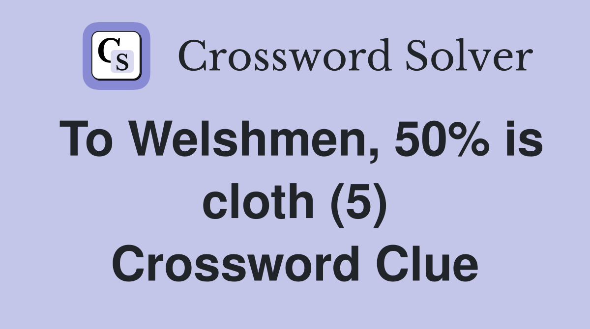 To Welshmen, 50% is cloth (5) Crossword Clue