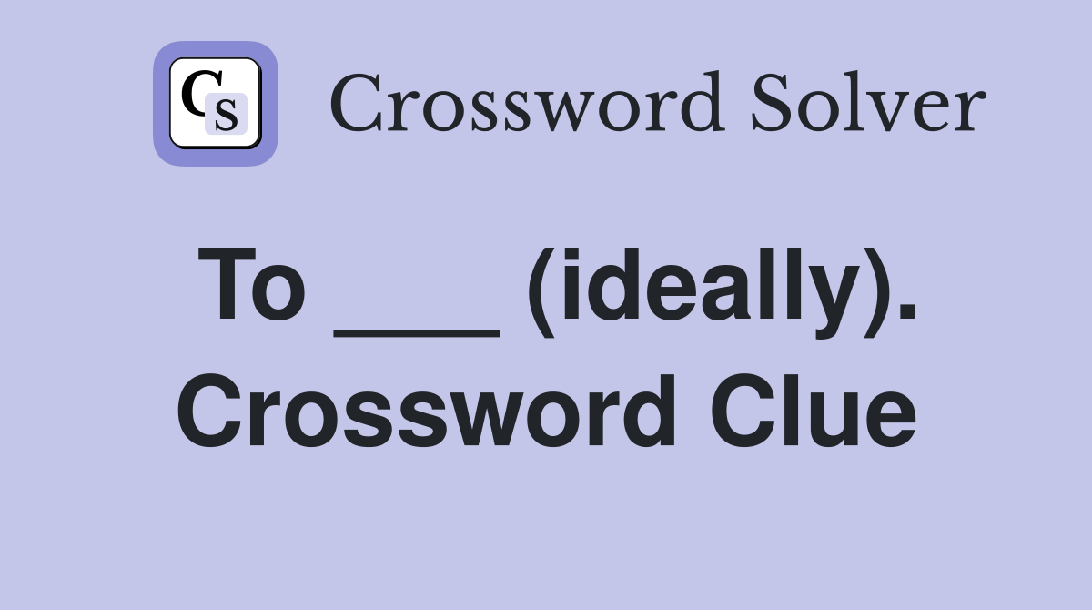 To ___ (ideally). Crossword Clue