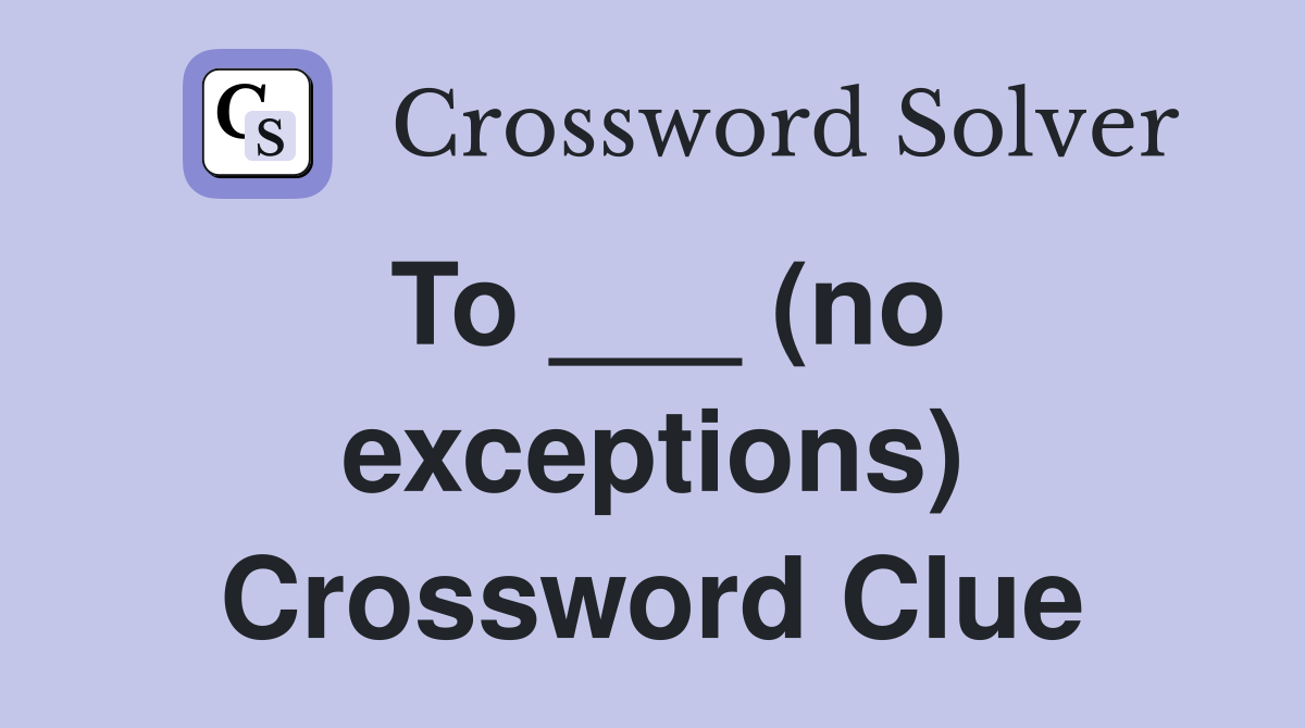 To ___ (no exceptions) Crossword Clue