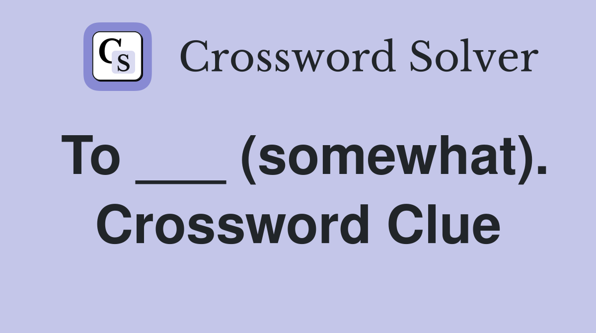 To ___ (somewhat). Crossword Clue