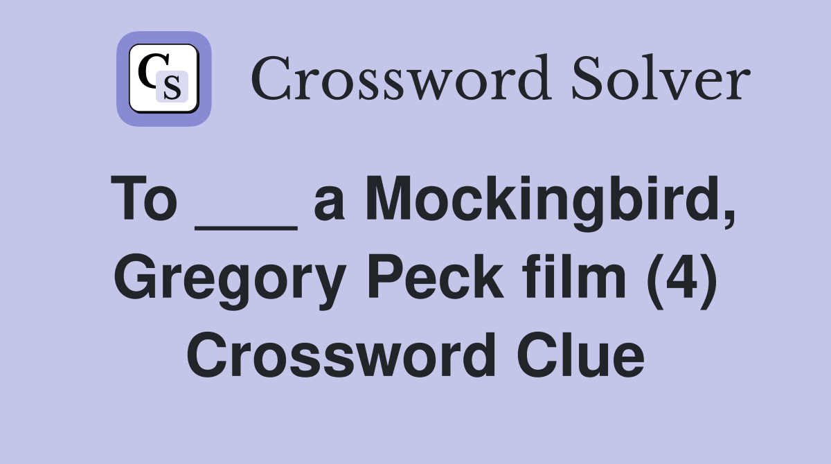 To ___ a Mockingbird, Gregory Peck film (4) Crossword Clue