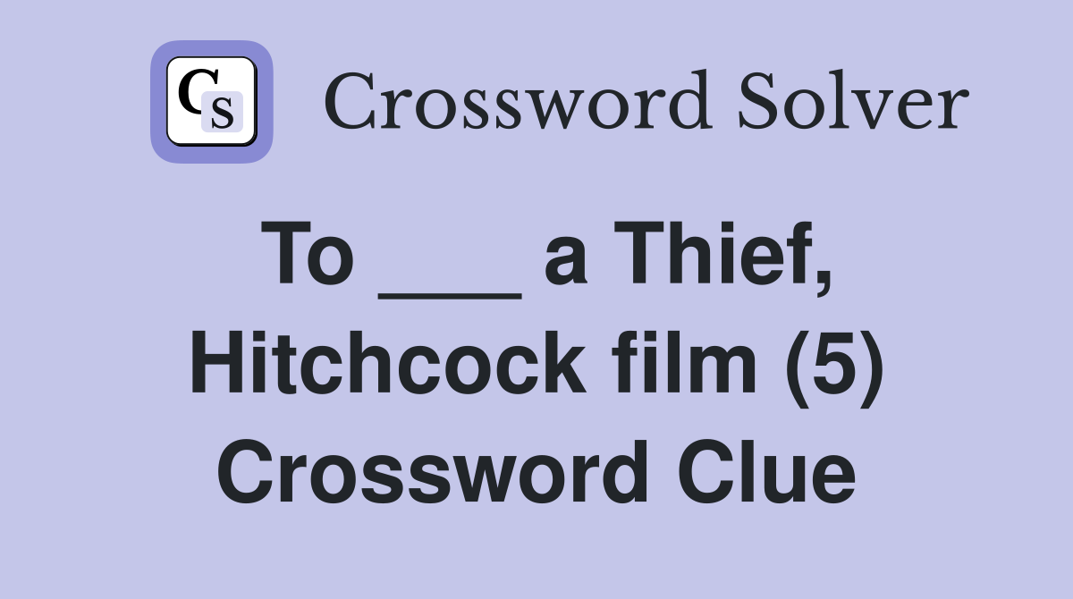 To ___ a Thief, Hitchcock film (5) Crossword Clue