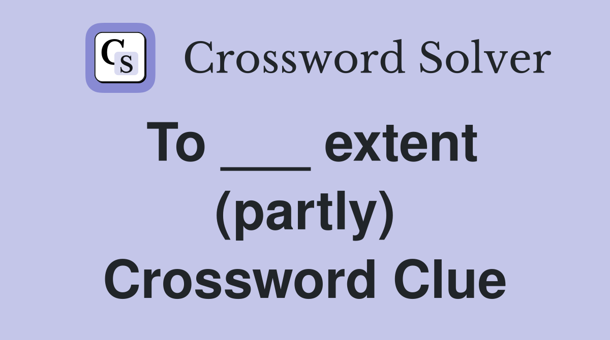 To ___ extent (partly) Crossword Clue