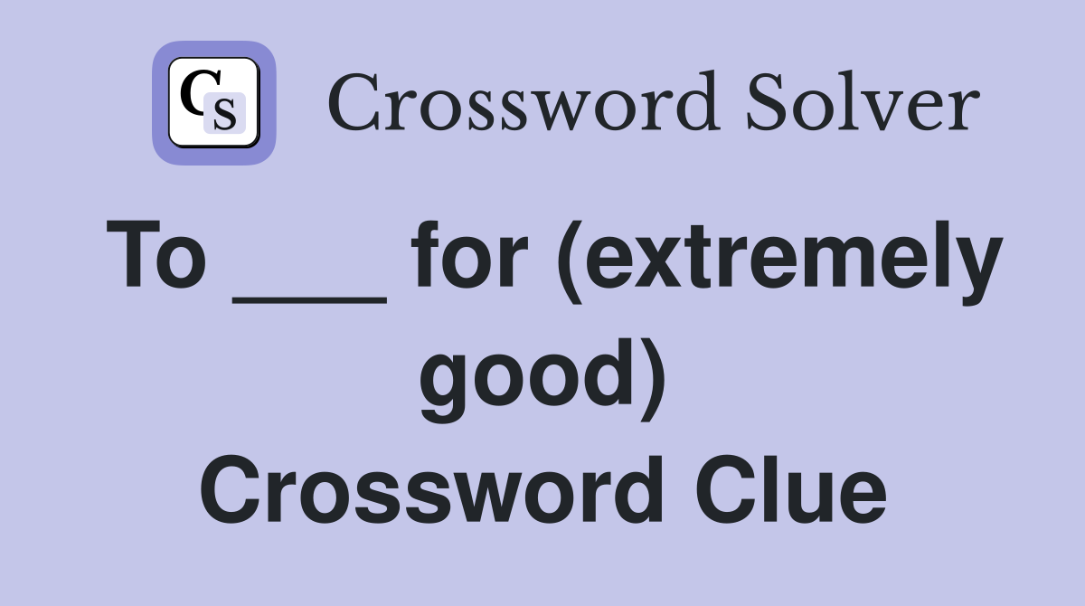 To ___ for (extremely good) Crossword Clue