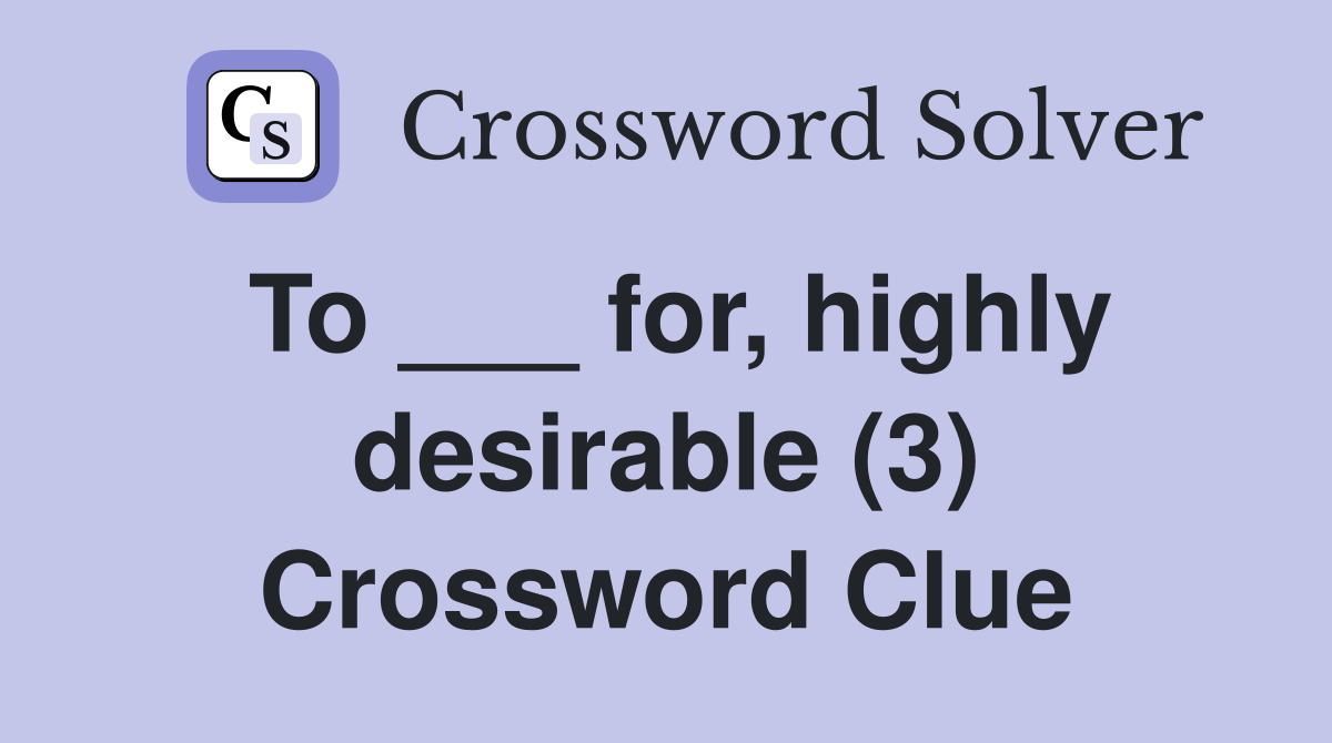 To ___ for, highly desirable (3) Crossword Clue