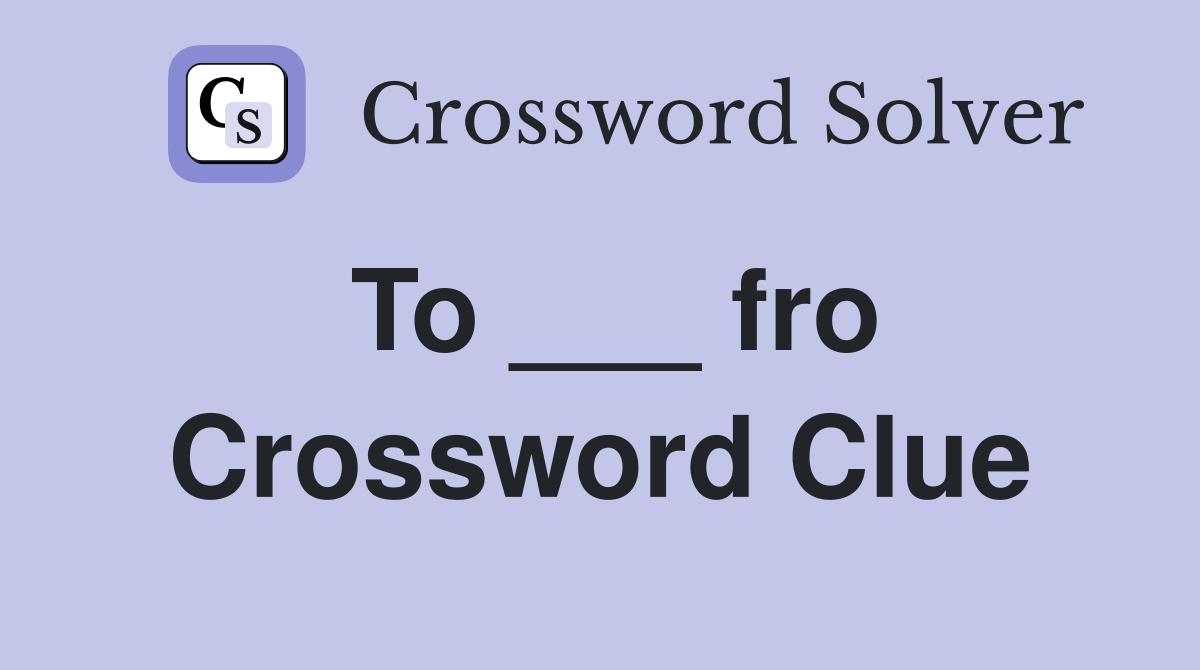To ___ fro Crossword Clue