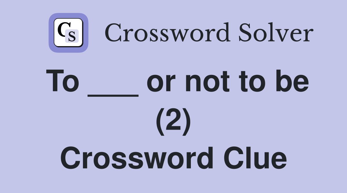 To ___ or not to be (2) Crossword Clue