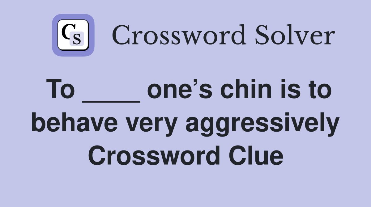 To ____ one’s chin is to behave very aggressively Crossword Clue