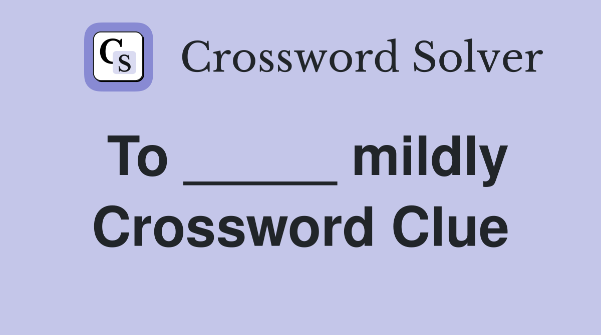 To _____ mildly Crossword Clue