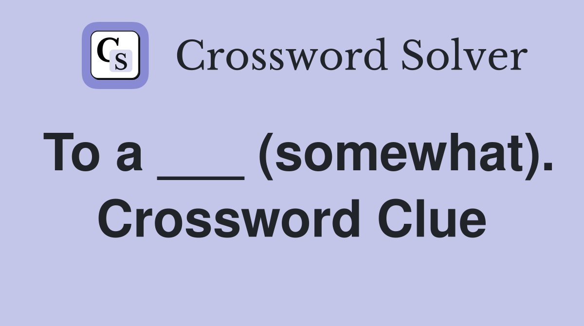 To a ___ (somewhat). Crossword Clue