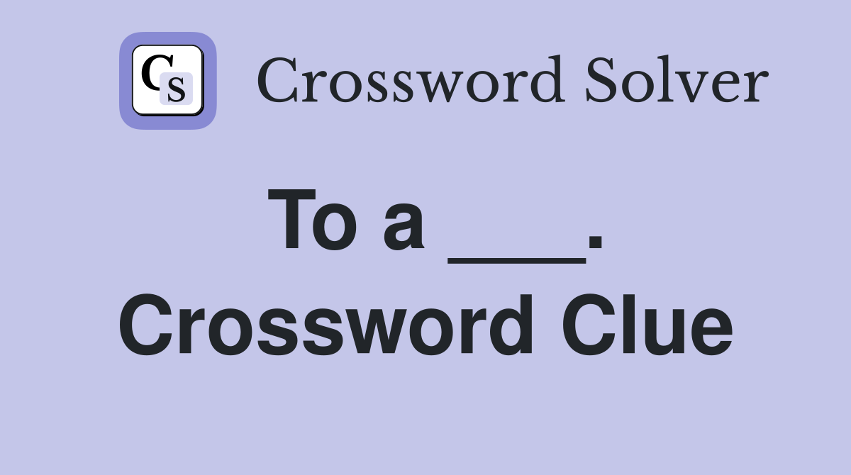 To a ___. Crossword Clue