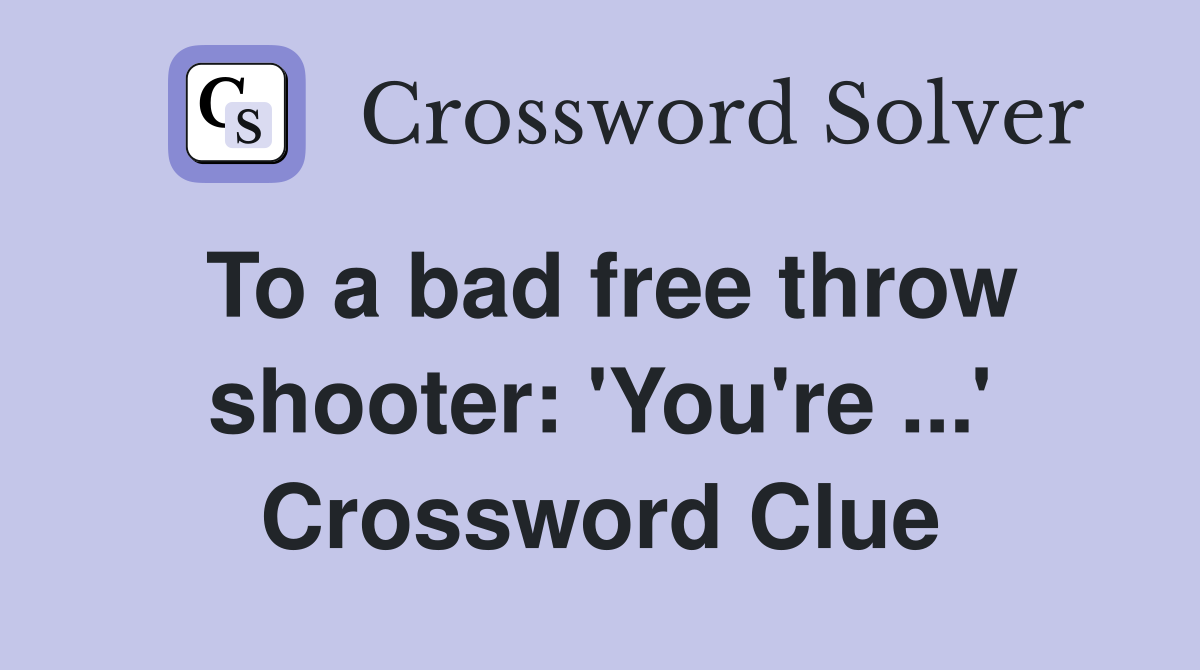 To a bad free throw shooter: 'You're ...' Crossword Clue
