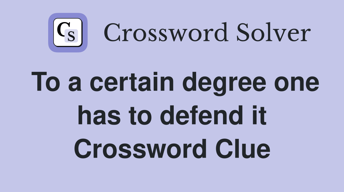 To a certain degree one has to defend it Crossword Clue