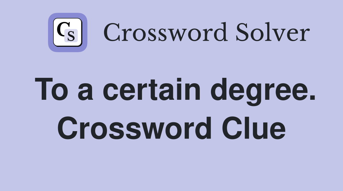 To a certain degree. Crossword Clue