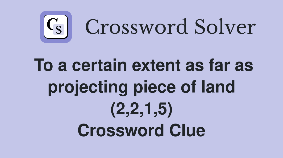 To a certain extent as far as projecting piece of land (2,2,1,5) Crossword Clue