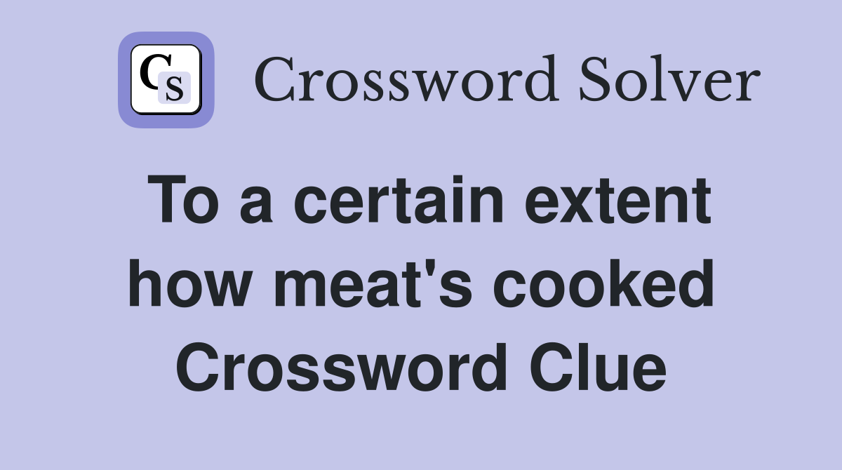 To a certain extent how meat's cooked Crossword Clue