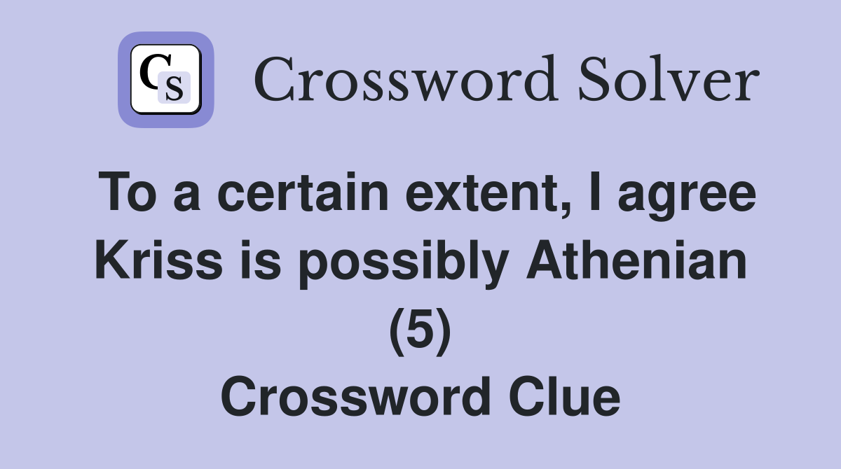 To a certain extent, I agree Kriss is possibly Athenian (5) Crossword Clue