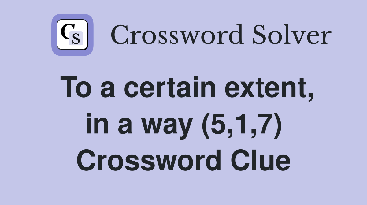 To a certain extent, in a way (5,1,7) Crossword Clue