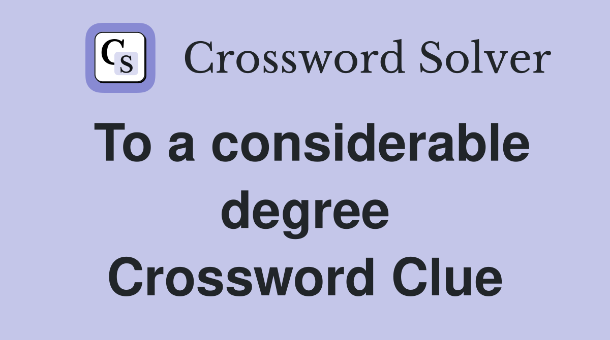 To a considerable degree Crossword Clue