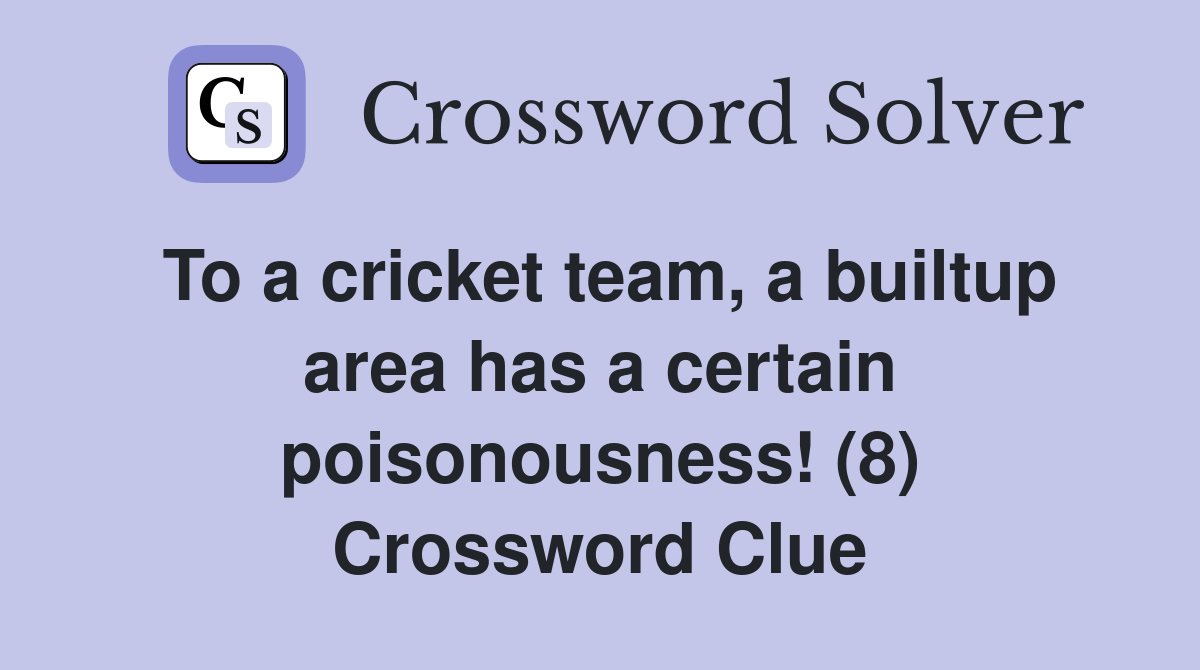 To a cricket team, a builtup area has a certain poisonousness! (8) Crossword Clue