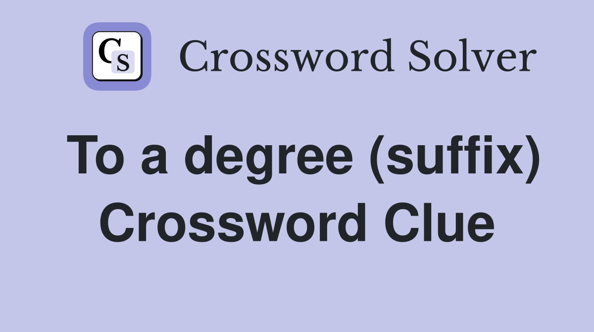 To a degree (suffix) Crossword Clue
