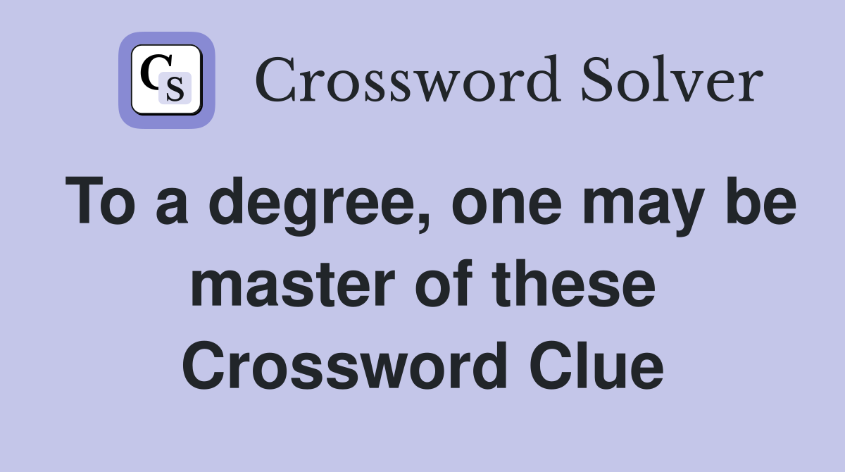 To a degree, one may be master of these Crossword Clue