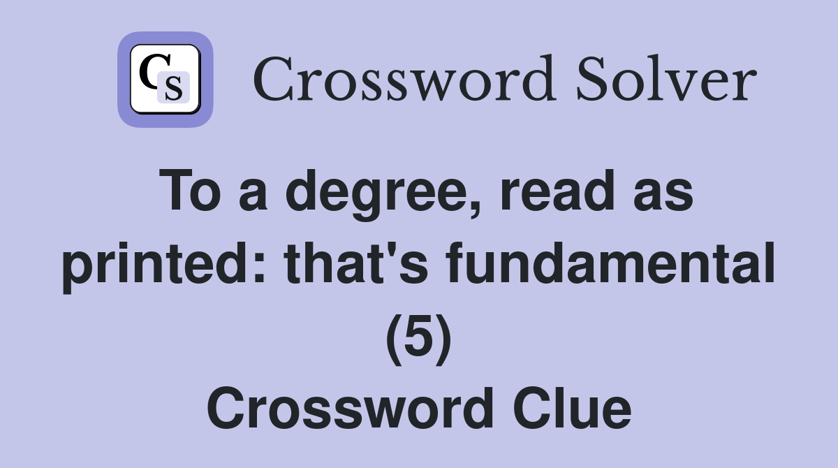 To a degree, read as printed: that's fundamental (5) Crossword Clue