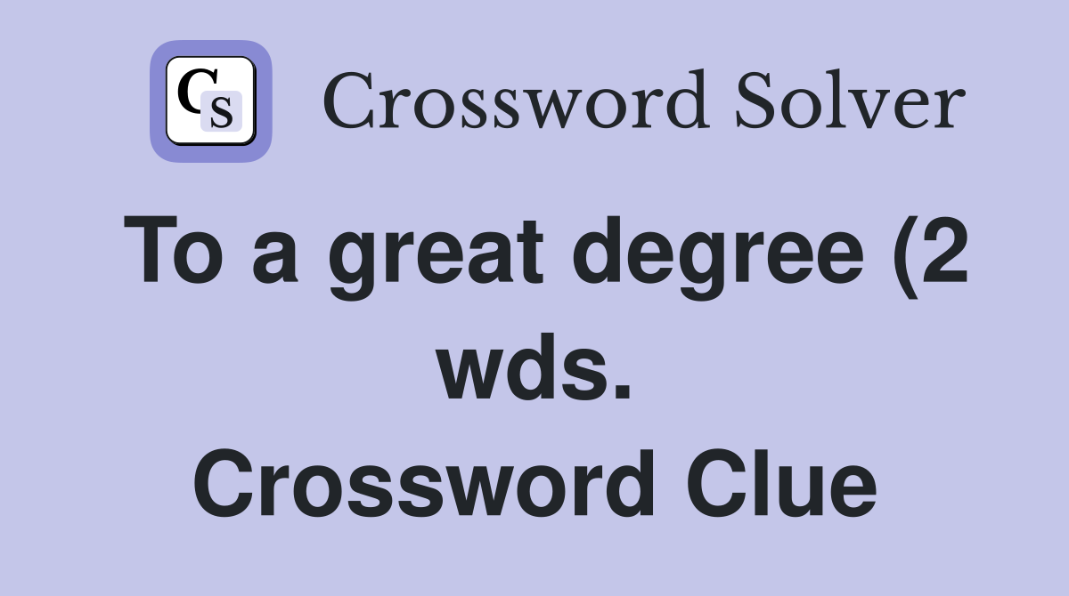 To a great degree (2 wds ) Crossword Clue Answers Crossword Solver To a great degree (2 wds ) Crossword Clue Answers Crossword Solver