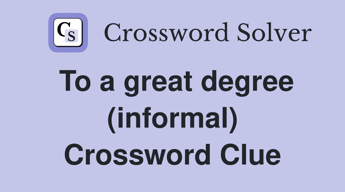 To a great degree (informal) Crossword Clue