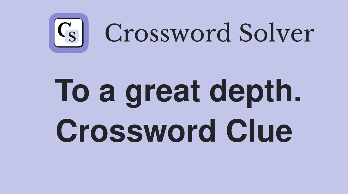 To a great depth. Crossword Clue