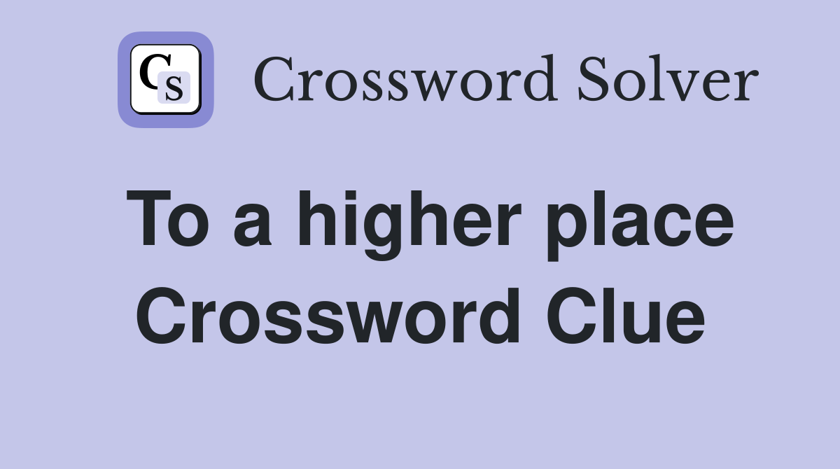 To a higher place Crossword Clue