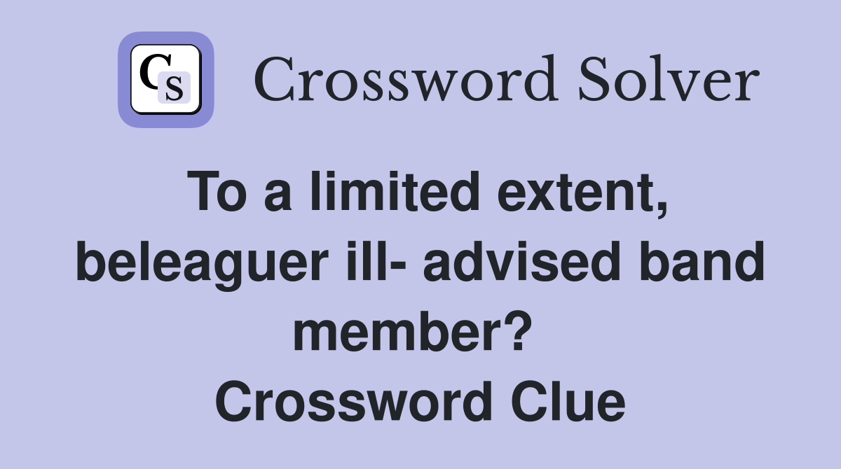 To a limited extent, beleaguer ill- advised band member?  Crossword Clue