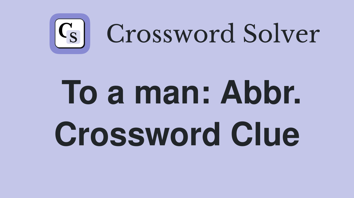 To a man: Abbr. Crossword Clue