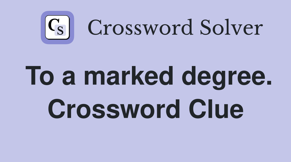 To a marked degree. Crossword Clue