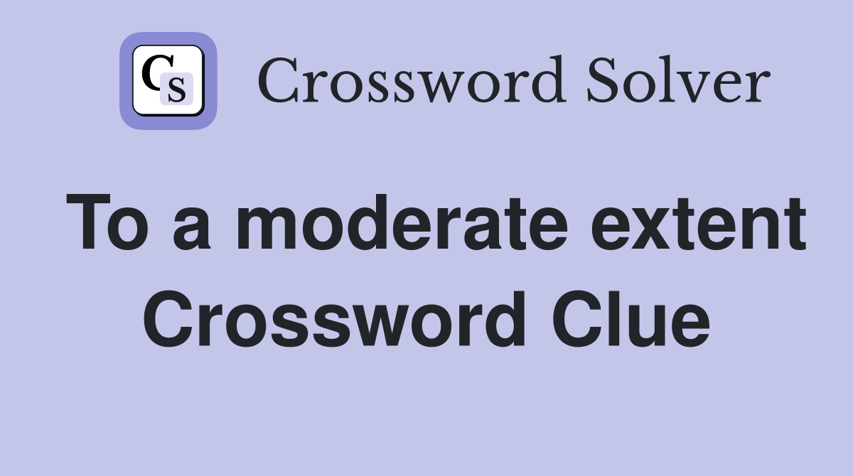To a moderate extent Crossword Clue