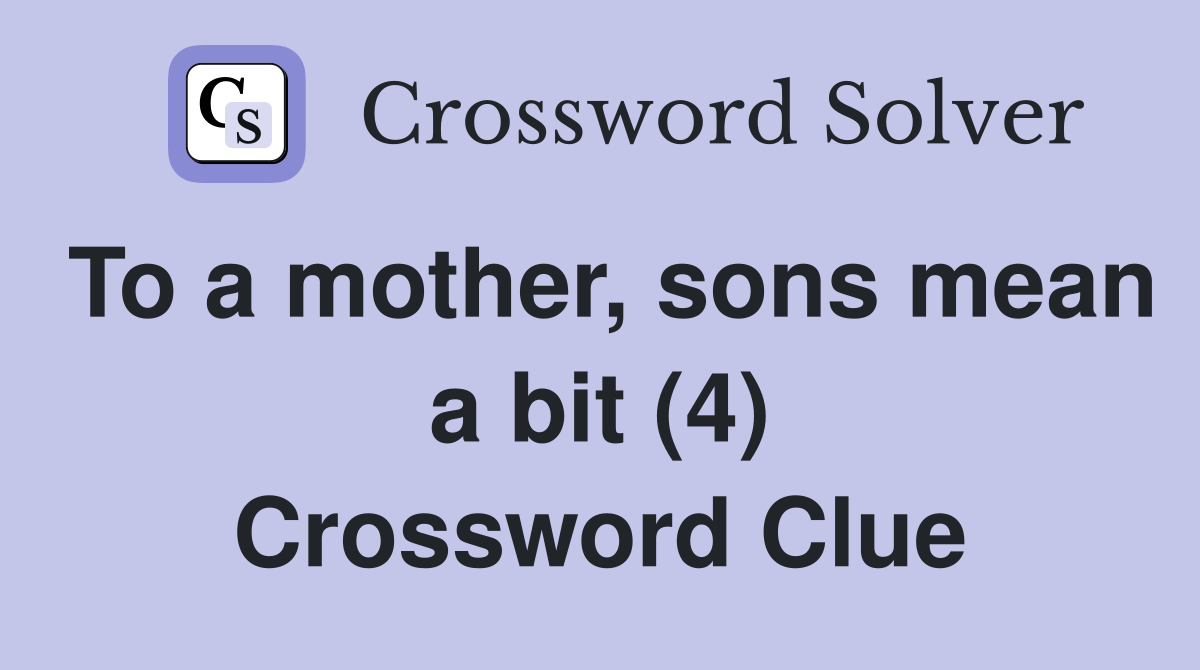 To a mother, sons mean a bit (4) Crossword Clue
