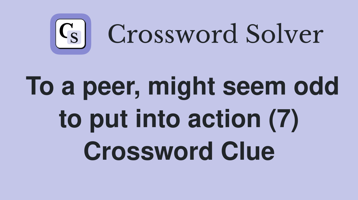 To a peer, might seem odd to put into action (7) Crossword Clue
