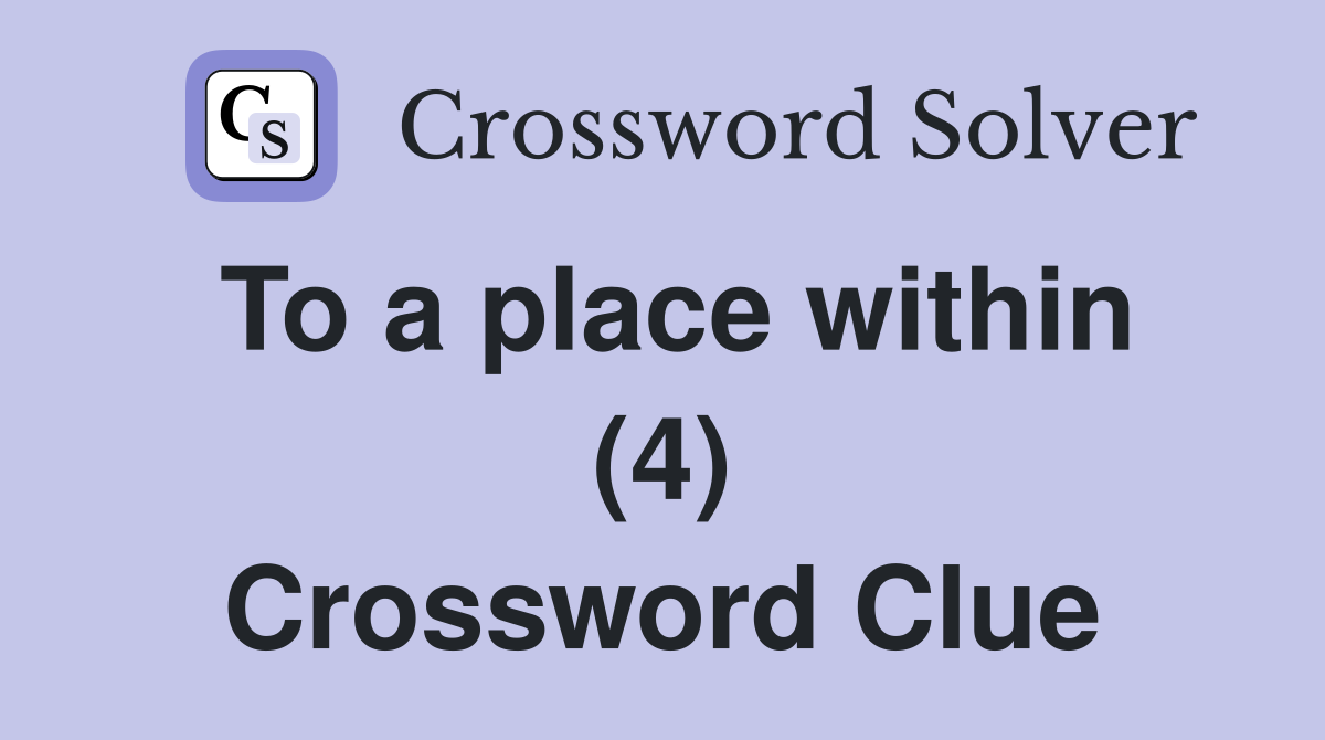 To a place within (4) Crossword Clue