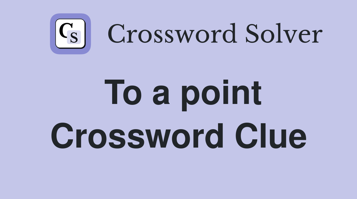 To a point Crossword Clue