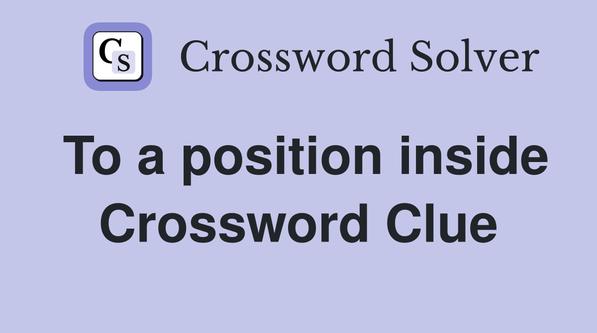 To a position inside Crossword Clue
