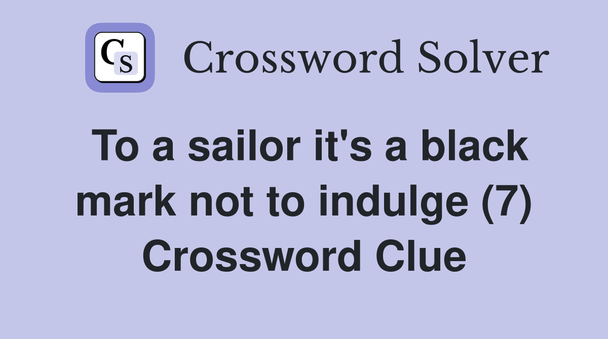 To a sailor it's a black mark not to indulge (7) Crossword Clue