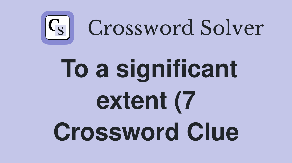 To a significant extent (7) Crossword Clue Answers Crossword Solver To a significant extent (7) Crossword Clue Answers Crossword Solver