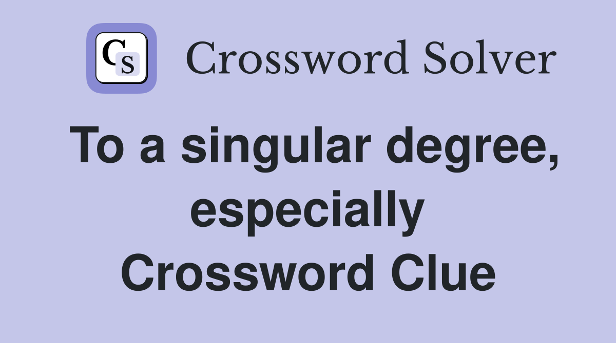 To a singular degree, especially Crossword Clue