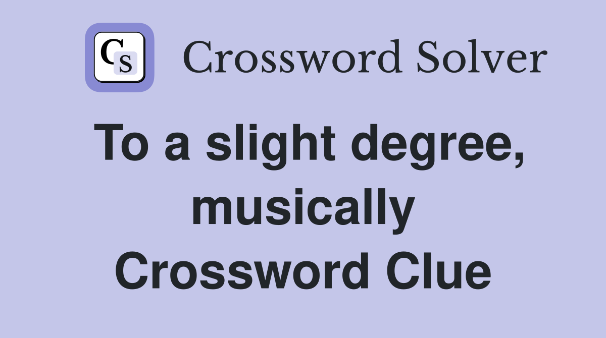 To a slight degree, musically Crossword Clue