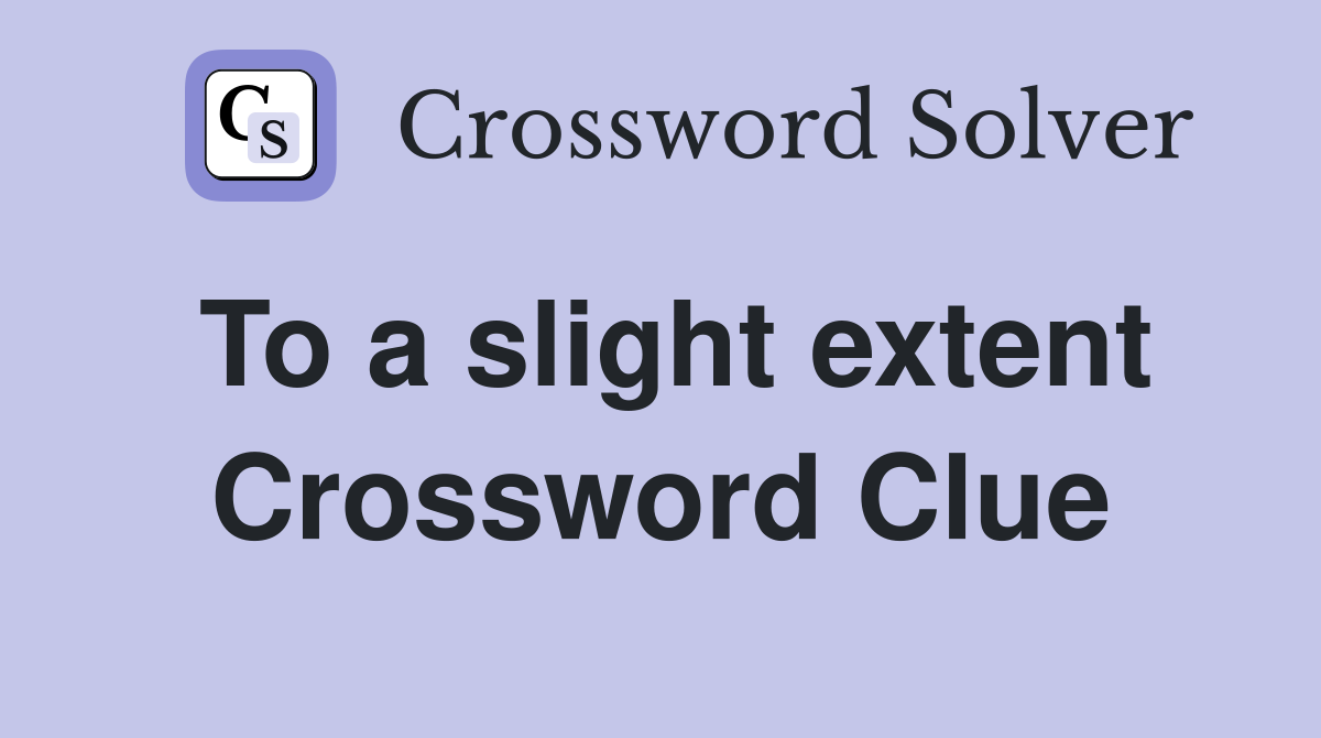 To a slight extent Crossword Clue